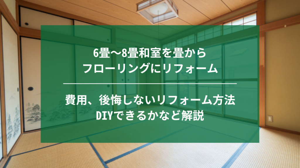 6畳〜8畳和室を畳からフローリングにリフォーム|費用、後悔しないリフォーム方法、DIYできるかなど解説 | ナジャムのリフォーム