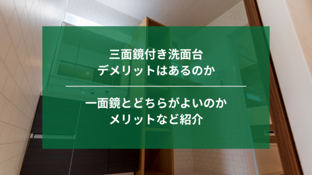 三面鏡付き洗面台にデメリットはあるのか｜一面鏡とどちらがよいのか、メリットなど紹介｜埼玉｜ナジャムリフォーム