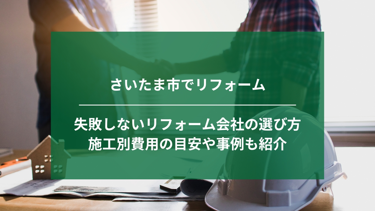 さいたま市で失敗しないリフォーム会社の選び方｜施工別費用の目安や事例も紹介